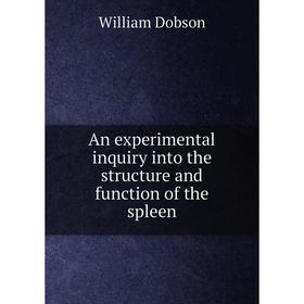 

Книга An experimental inquiry into the structure and function of the spleen