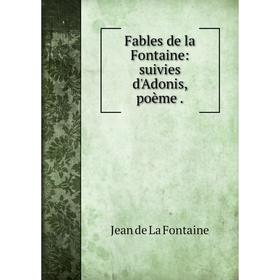 

Книга Fables de la Fontaine: suivies d'Adonis, poème.