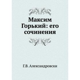 

Максим Горький: его сочинения