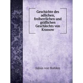 

Книга Geschichte des adlichen, freiherrlichen und gräflichen Geschlechts von Krassow