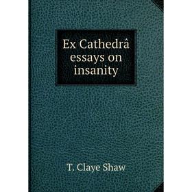 

Книга Ex Cathedrâ essays on insanity