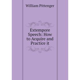 

Книга Extempore Speech: How to Acquire and Practice it