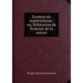 

Книга Examen du matérialisme: ou, Réfutation du Systeme de la nature