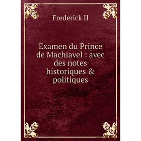 

Книга Examen du Prince de Machiavel: avec des notes historiques & politiques