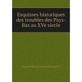 

Книга Esquisses historiques des troubles des Pays-Bas au XVe siecle