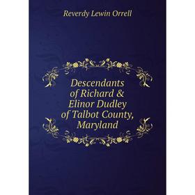 

Книга Descendants of Richard & Elinor Dudley of Talbot County, Maryland