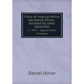 

Книга Flora of tropical Africa /by Daniel Oliver. assisted by other botanists. v. 2 1871 - Leguminosae-Ficoideae