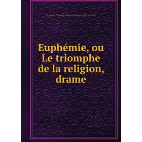 

Книга Euphémie, ou Le triomphe de la religion, drame