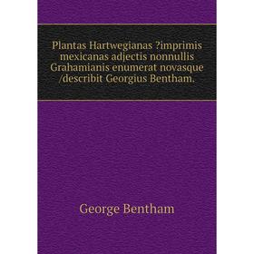 

Книга Plantas Hartwegianas imprimis mexicanas adjectis nonnullis Grahamianis enumerat novasque /describit Georgius Bentham.