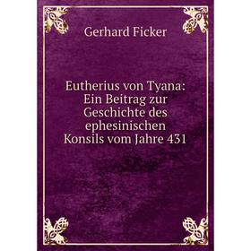 

Книга Eutherius von Tyana: Ein Beitrag zur Geschichte des ephesinischen Konsils vom Jahre 431