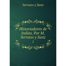 

Книга Historiadores de Indias. Por M. Serrano y Sanz 2