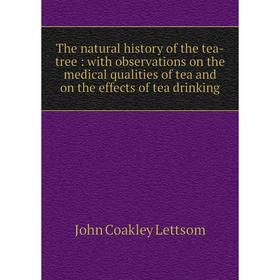 

Книга The natural history of the tea-tree: with observations on the medical qualities of tea and on the effects of tea drinking