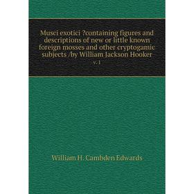 

Книга Musci exotici containing figures and descriptions of new or little known foreign mosses and other cryptogamic subjects /by William Jackson Hook