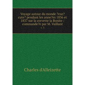

Книга Voyage autour du monde execute pendant les annees 1836 et 1837 sur la corvette la Bonite /commandee par M. Vaillant. v. 3