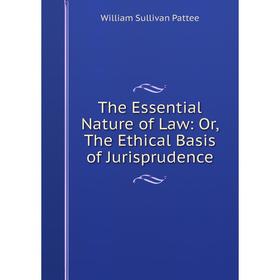 

Книга The Essential Nature of Law: Or, The Ethical Basis of Jurisprudence