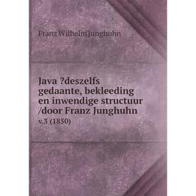 

Книга Java deszelfs gedaante, bekleeding en inwendige structuur /door Franz Junghuhn. v.3 (1850)