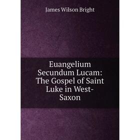 

Книга Euangelium Secundum Lucam: The Gospel of Saint Luke in West-Saxon