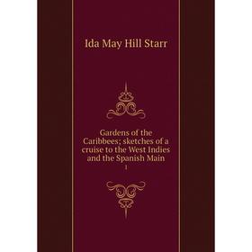 

Книга Gardens of the Caribbees; sketches of a cruise to the West Indies and the Spanish Main 1