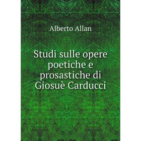 

Книга Studi sulle opere poetiche e prosastiche di Giosuè Carducci