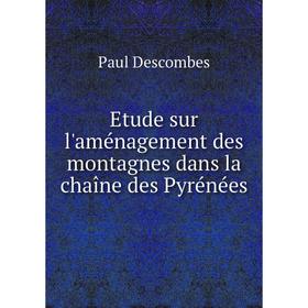 

Книга Etude sur l'aménagement des montagnes dans la chaîne des Pyrénées