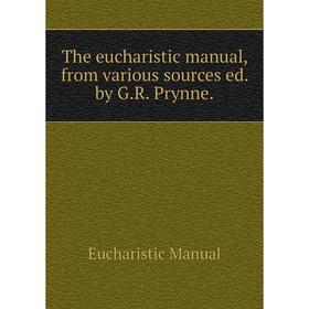 

Книга The eucharistic manual, from various sources ed. by G.R. Prynne.