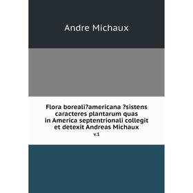

Книга Flora borealiamericana sistens caracteres plantarum quas in America septentrionali collegit et detexit Andreas Michaux. v.1