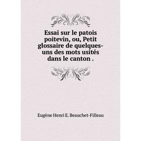 

Книга Essai sur le patois poitevin, ou, Petit glossaire de quelques-uns des mots usités dans le canton.