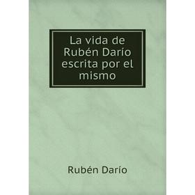 

Книга La vida de Rubén Darío escrita por el mismo