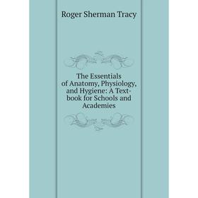 

Книга The Essentials of Anatomy, Physiology, and Hygiene: A Text-book for Schools and Academies