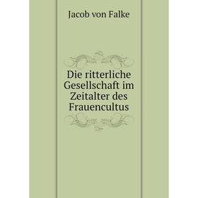 

Книга Die ritterliche Gesellschaft im Zeitalter des Frauencultus