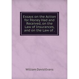 

Книга Essays on the Action for Money Had and Received, on the Law of Insurances, and on the Law of.