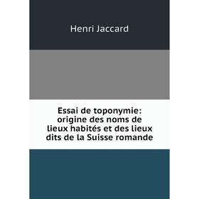 

Книга Essai de toponymie: origine des noms de lieux habités et des lieux dits de la Suisse romande