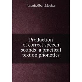 

Книга Production of correct speech sounds: a practical text on phonetics