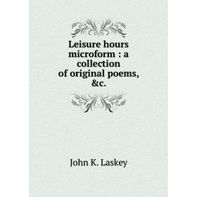 

Книга Leisure hours microform: a collection of original poems, &c.