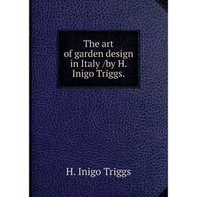 

Книга The art of garden design in Italy /by H. Inigo Triggs.