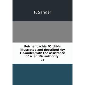 

Книга Reichenbachia Orchids illustrated and described /by F. Sander, with the assistance of scientific authority. v. 1