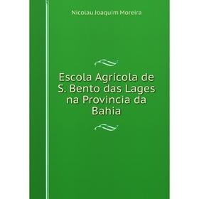 

Книга Escola Agrícola de S. Bento das Lages na Provincia da Bahia