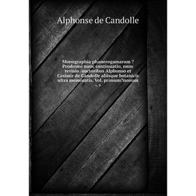 

Книга Monographia phanerogamarum Prodromi nunc continuatio, nunc revisio /auctoribus Alphonso et Casimir de Candolle aliisque botanicis ultra memorat