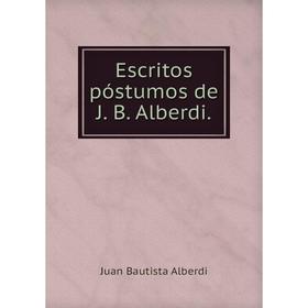 

Книга Escritos póstumos de J. B. Alberdi.