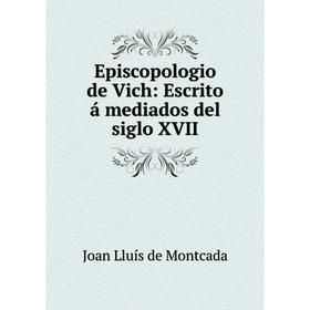 

Книга Episcopologio de Vich: Escrito á mediados del siglo XVII