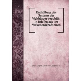 

Книга Enthüllung des Systems der Weltbürger-republik: In Briefen aus der Verlassenschaft eines.