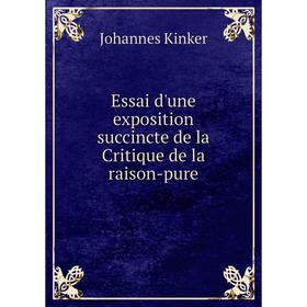 

Книга Essai d'une exposition succincte de la Critique de la raison-pure