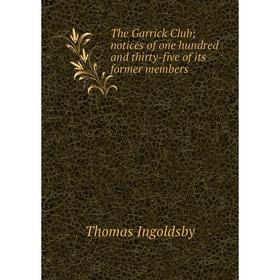 

Книга The Garrick Club; notices of one hundred and thirty-five of its former members