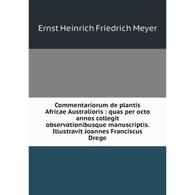 

Книга Commentariorum de plantis Africae Australioris: quas per octo annos collegit observationibusque manuscriptis. Illustravit Joannes Franciscus Dre