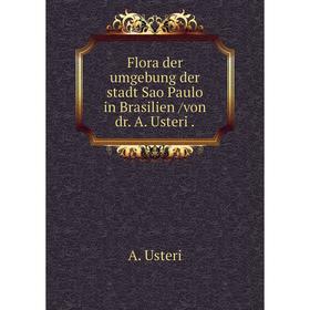 

Книга Flora der umgebung der stadt Sao Paulo in Brasilien /von dr. A. Usteri.