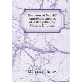 

Книга Revision of NorthAmerican species of Astragalus /by Marcus E. Jones.