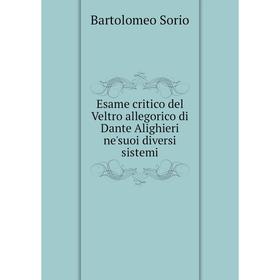 

Книга Esame critico del Veltro allegorico di Dante Alighieri ne'suoi diversi sistemi