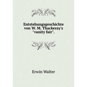 

Книга Entstehungsgeschichte von W. M. Thackeray'svanity fair.