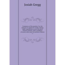 

Книга Commerce of the prairies or, the journal of a Santa Fe trader, during eight expeditions across the great western prairies, and a residence of
