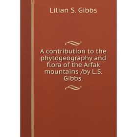 

Книга A contribution to the phytogeography and flora of the Arfak mountains /by L.S. Gibbs.